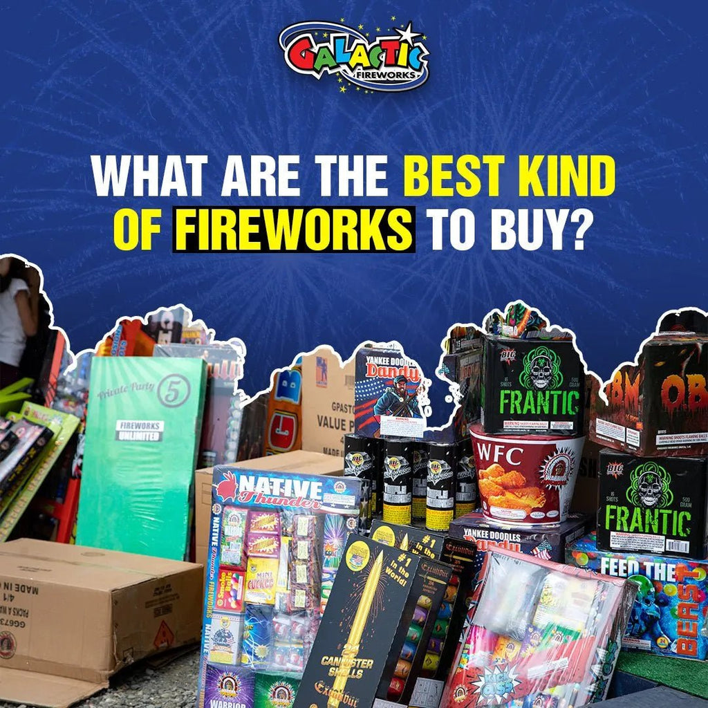 What Are the Best Kind of Fireworks to Buy: Expert Recommendations - Galactic Fireworks